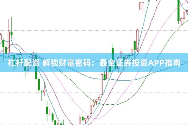 杠杆配资 解锁财富密码：最全证券投资APP指南