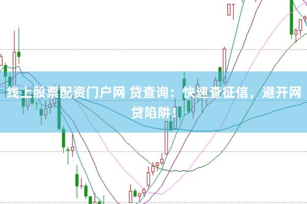 线上股票配资门户网 贷查询：快速查征信，避开网贷陷阱！