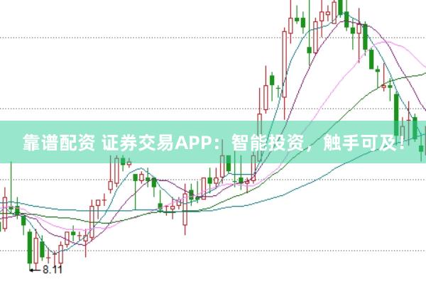 靠谱配资 证券交易APP：智能投资，触手可及！