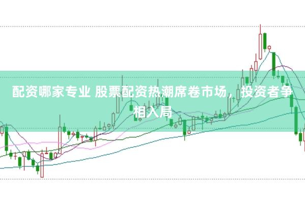 配资哪家专业 股票配资热潮席卷市场，投资者争相入局