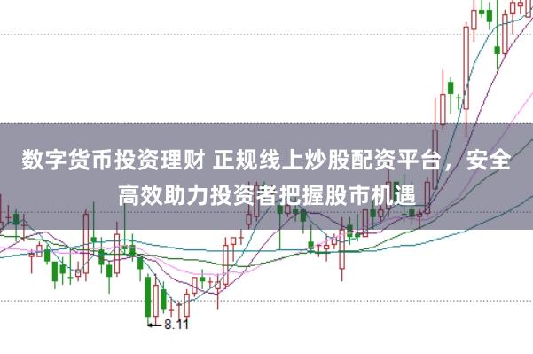 数字货币投资理财 正规线上炒股配资平台，安全高效助力投资者把握股市机遇