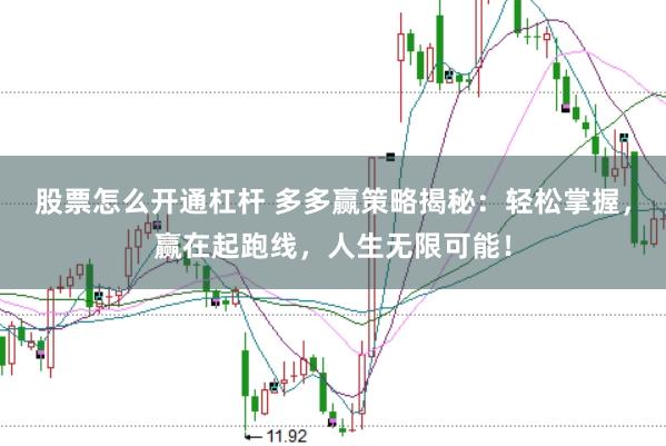 股票怎么开通杠杆 多多赢策略揭秘：轻松掌握，赢在起跑线，人生无限可能！