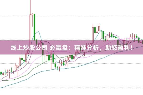 线上炒股公司 必赢盘：精准分析，助您盈利！