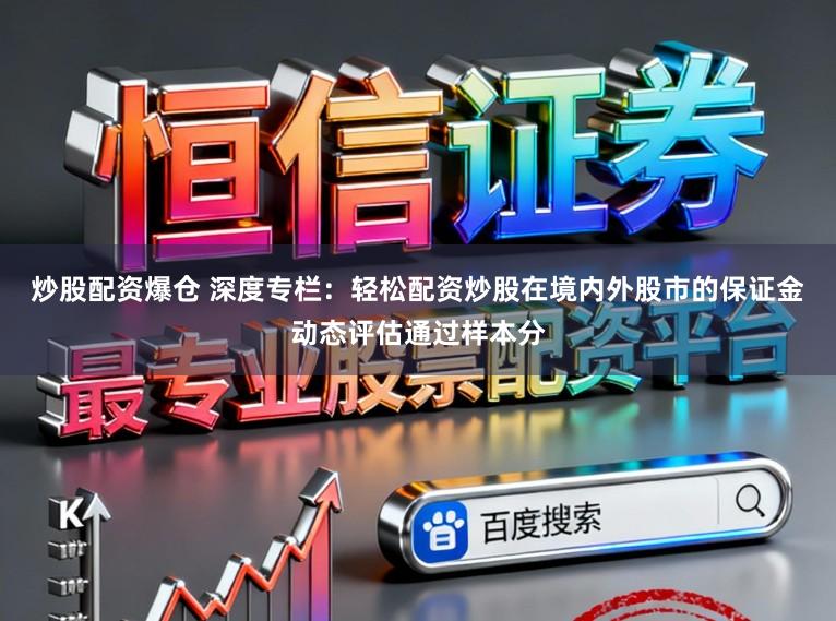 炒股配资爆仓 深度专栏：轻松配资炒股在境内外股市的保证金动态评估通过样本分