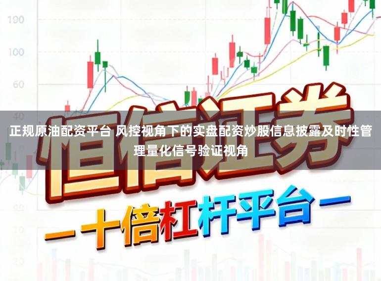 正规原油配资平台 风控视角下的实盘配资炒股信息披露及时性管理量化信号验证视角