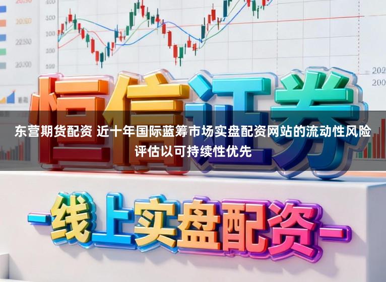 东营期货配资 近十年国际蓝筹市场实盘配资网站的流动性风险评估以可持续性优先