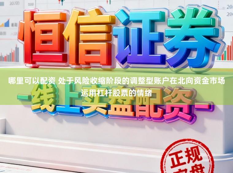 哪里可以配资 处于风险收缩阶段的调整型账户在北向资金市场运用杠杆股票的情绪