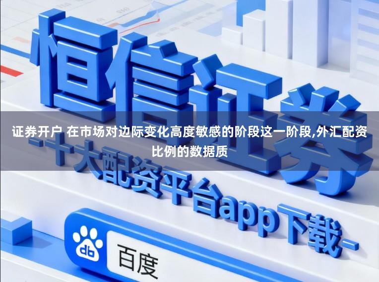 证券开户 在市场对边际变化高度敏感的阶段这一阶段,外汇配资比例的数据质