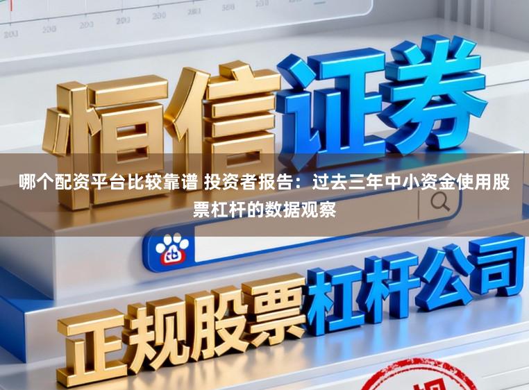 哪个配资平台比较靠谱 投资者报告：过去三年中小资金使用股票杠杆的数据观察