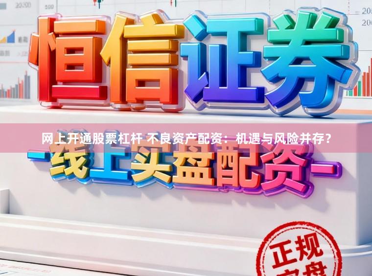 网上开通股票杠杆 不良资产配资：机遇与风险并存？
