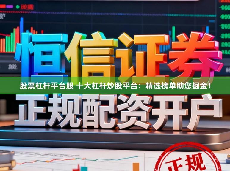 股票杠杆平台股 十大杠杆炒股平台：精选榜单助您掘金！