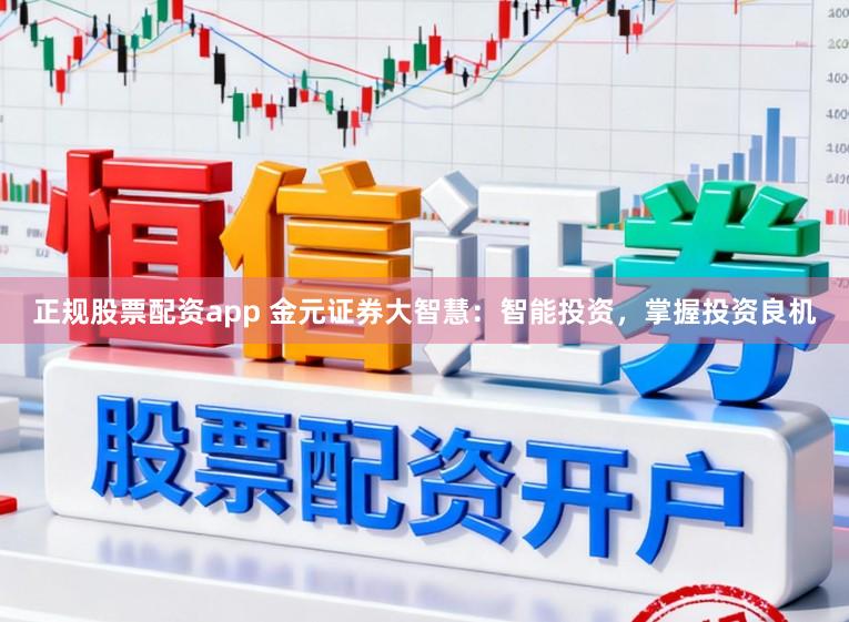 正规股票配资app 金元证券大智慧：智能投资，掌握投资良机