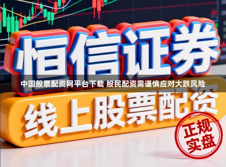 中国股票配资网平台下载 股民配资需谨慎应对大跌风险