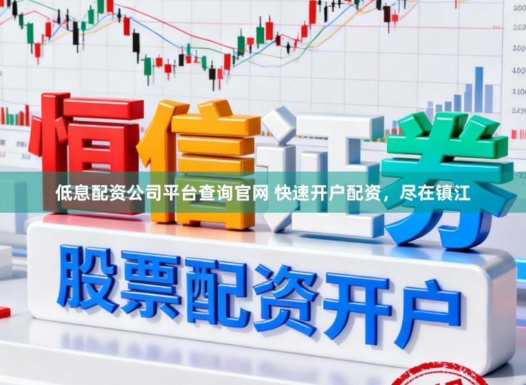 低息配资公司平台查询官网 快速开户配资，尽在镇江