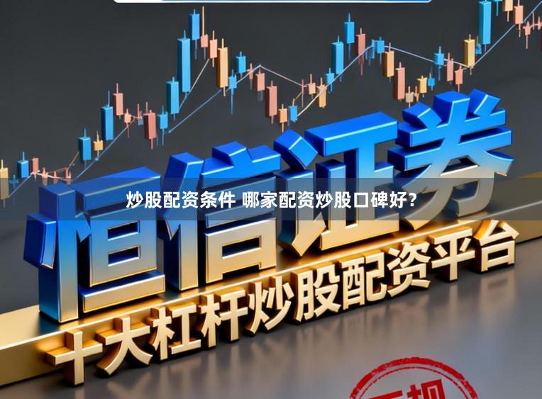 炒股配资条件 哪家配资炒股口碑好？