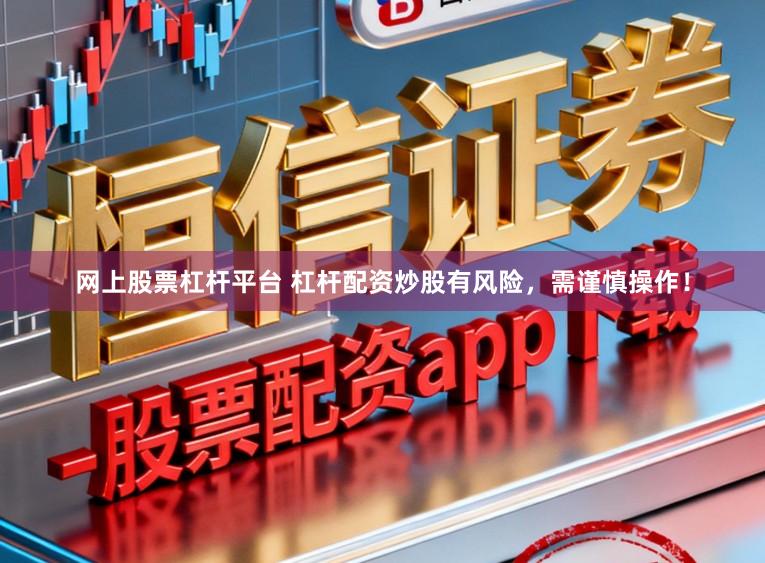 网上股票杠杆平台 杠杆配资炒股有风险，需谨慎操作！