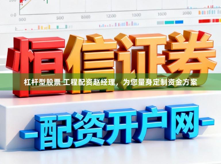 杠杆型股票 工程配资赵经理，为您量身定制资金方案