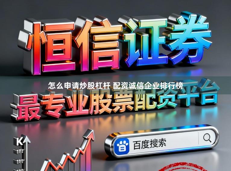 怎么申请炒股杠杆 配资诚信企业排行榜