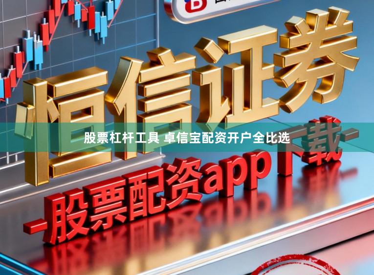 股票杠杆工具 卓信宝配资开户全比选