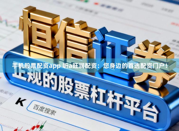 手机股票配资app 听a旺润配资：您身边的首选配资门户！